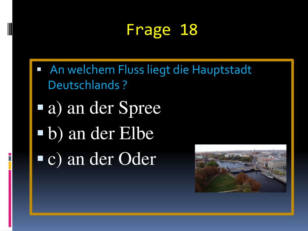 a) an der Spree b) an der Elbe c) an der Oder Frage 18