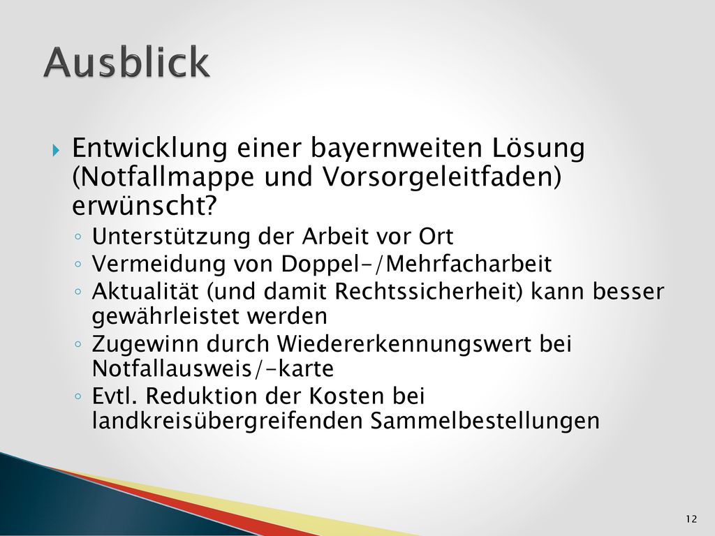 Ausblick Entwicklung einer bayernweiten Lösung (Notfallmappe und Vorsorgeleitfaden) erwünscht Unterstützung der Arbeit vor Ort.