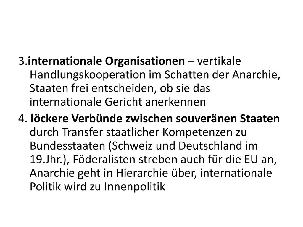 3.internationale Organisationen – vertikale Handlungskooperation im Schatten der Anarchie, Staaten frei entscheiden, ob sie das internationale Gericht anerkennen 4.