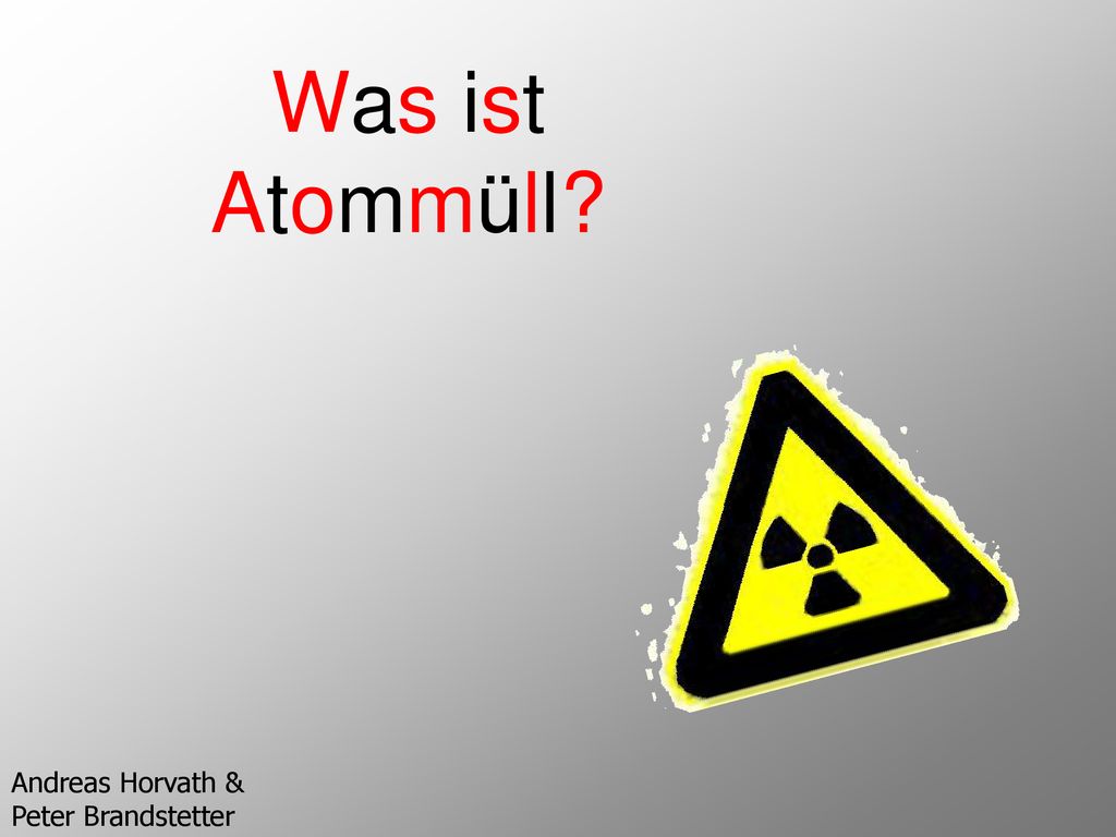 Was ist Atommüll Andreas Horvath & Peter Brandstetter
