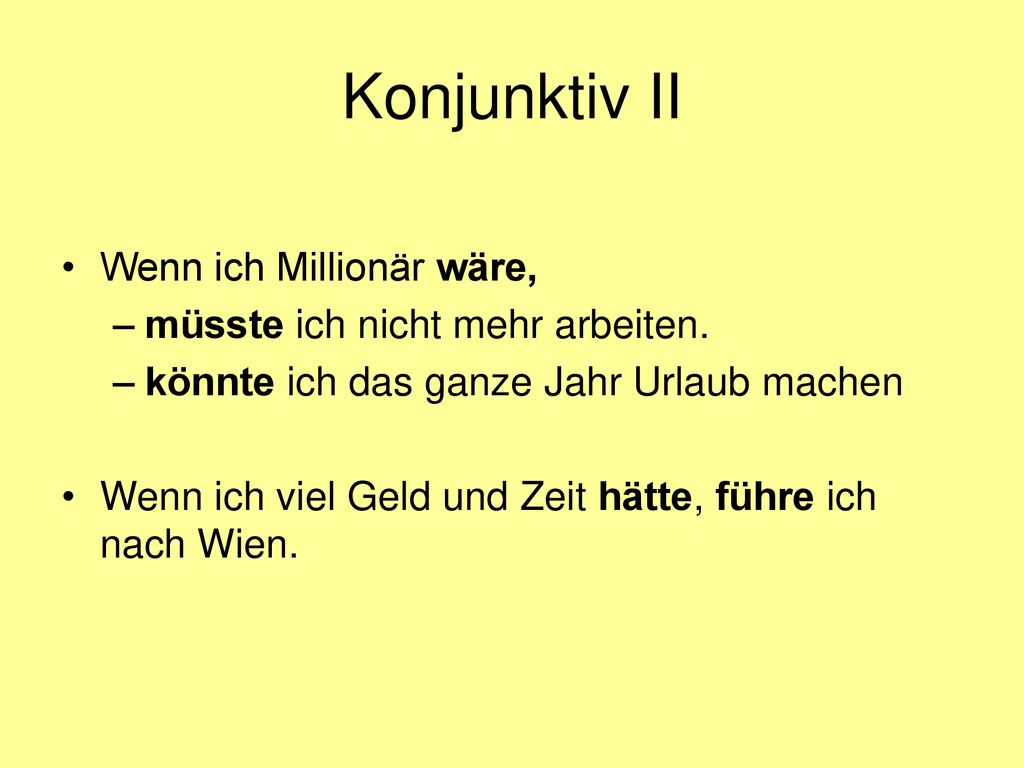 Konjunktiv II Wenn ich Millionär wäre, müsste ich nicht mehr arbeiten.