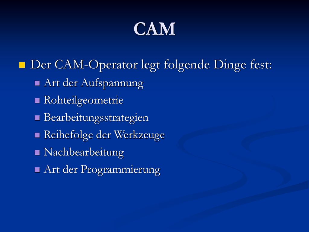 CAM Der CAM-Operator legt folgende Dinge fest: Art der Aufspannung
