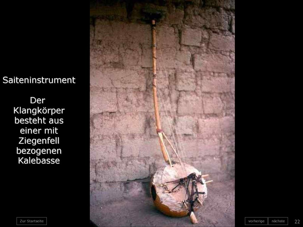 Saiteninstrument Der Klangkörper besteht aus einer mit Ziegenfell bezogenen Kalebasse