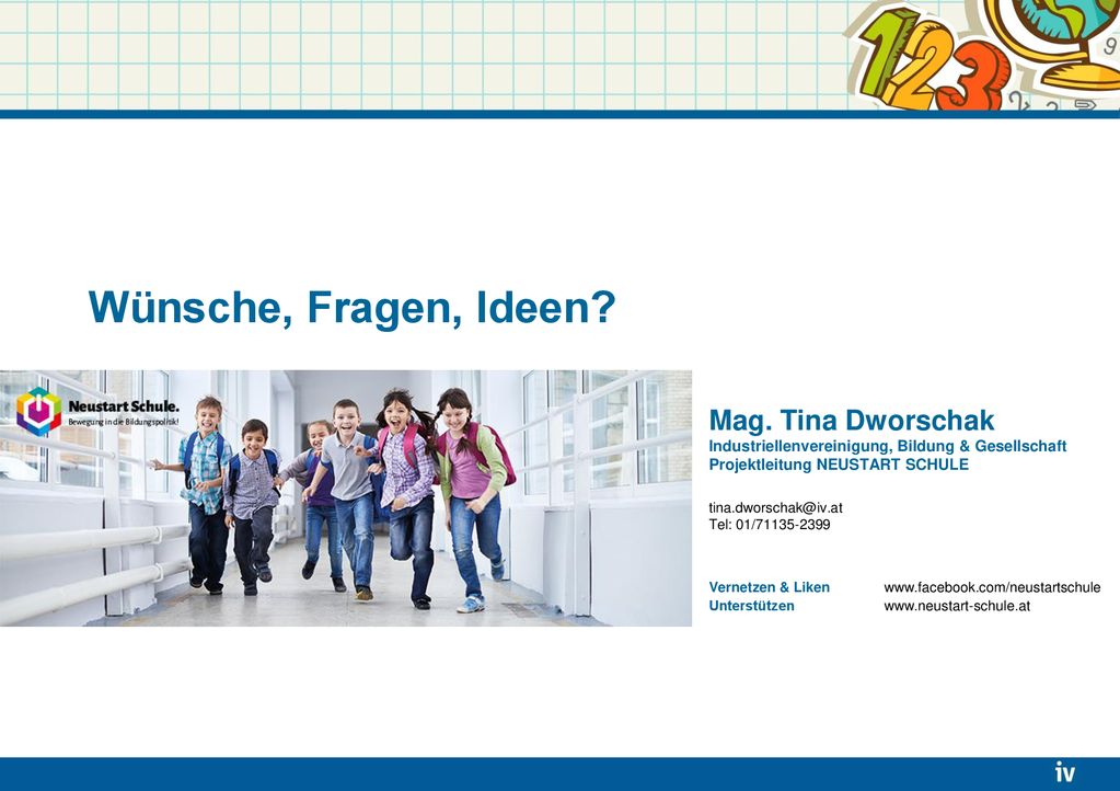 Wünsche, Fragen, Ideen Mag. Tina Dworschak Industriellenvereinigung, Bildung & Gesellschaft Projektleitung NEUSTART SCHULE.