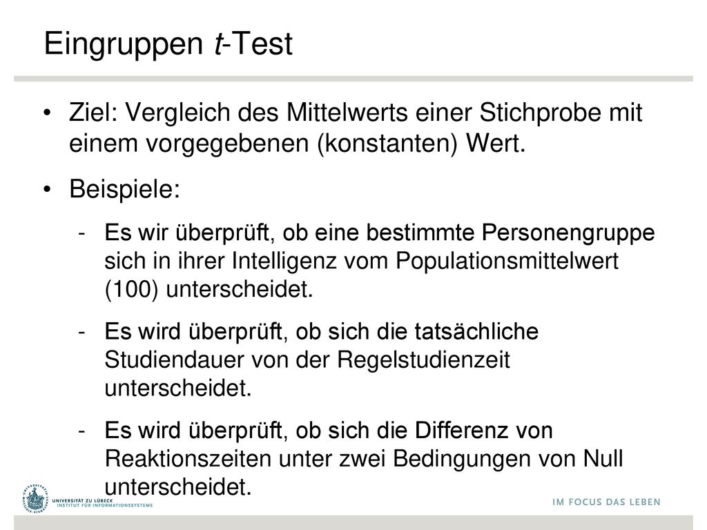 Eingruppen t-Test Ziel: Vergleich des Mittelwerts einer Stichprobe mit einem vorgegebenen (konstanten) Wert.