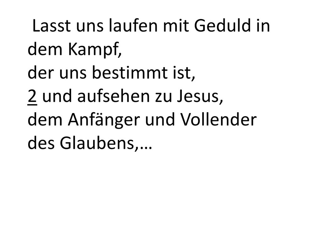 Lasst uns laufen mit Geduld in dem Kampf, der uns bestimmt ist, 2 und aufsehen zu Jesus, dem Anfänger und Vollender des Glaubens,…