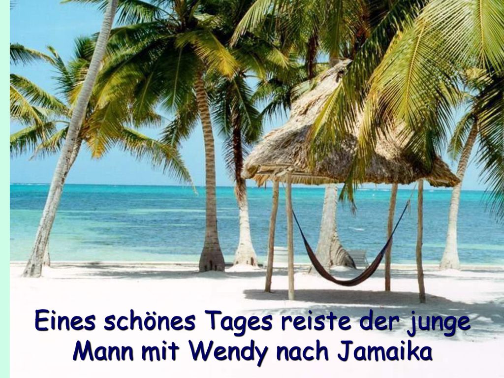 Eines schönes Tages reiste der junge Mann mit Wendy nach Jamaika