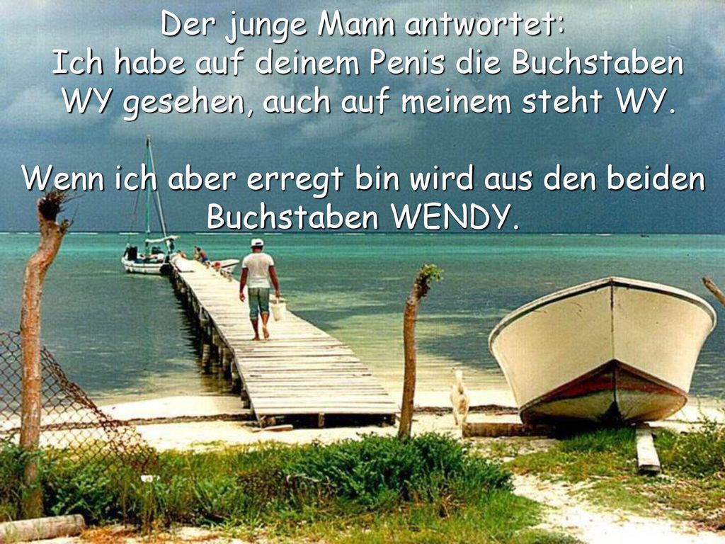 Der junge Mann antwortet: Ich habe auf deinem Penis die Buchstaben
