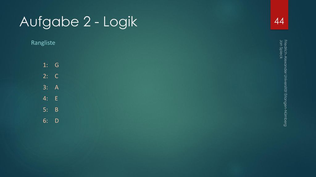 Aufgabe 2 - Logik Rangliste 1: G 2: C 3: A 4: E 5: B 6: D