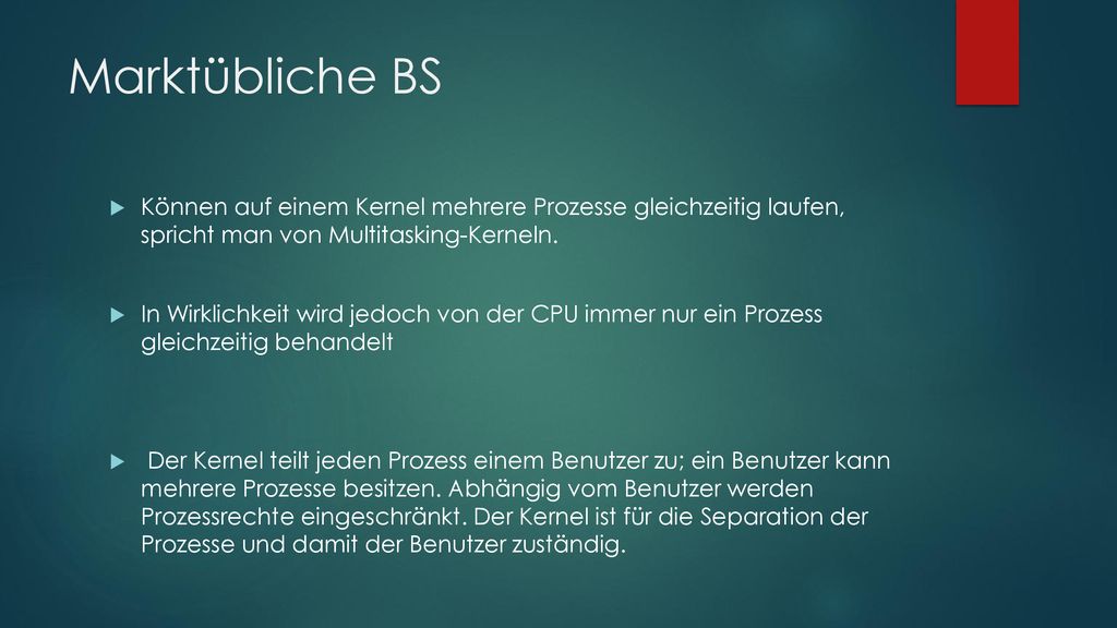Marktübliche BS Können auf einem Kernel mehrere Prozesse gleichzeitig laufen, spricht man von Multitasking-Kerneln.