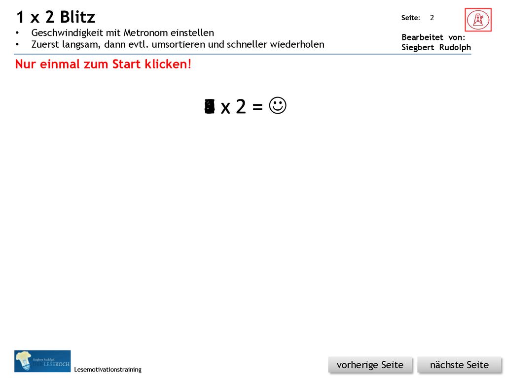 1 x 2 Blitz Geschwindigkeit mit Metronom einstellen. Zuerst langsam, dann evtl. umsortieren und schneller wiederholen.