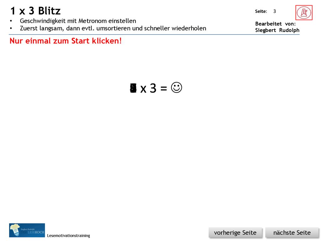 1 x 3 Blitz Geschwindigkeit mit Metronom einstellen. Zuerst langsam, dann evtl. umsortieren und schneller wiederholen.
