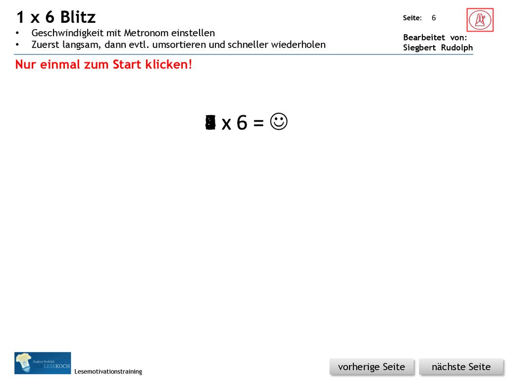 1 x 6 Blitz Geschwindigkeit mit Metronom einstellen. Zuerst langsam, dann evtl. umsortieren und schneller wiederholen.