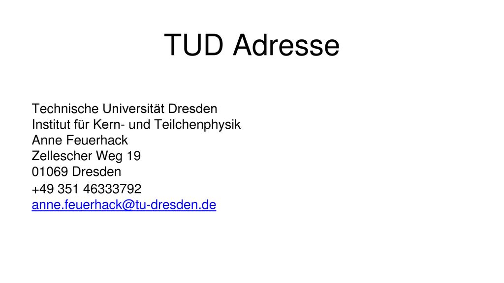 TUD Adresse Technische Universität Dresden Institut für Kern- und Teilchenphysik Anne Feuerhack Zellescher Weg Dresden.