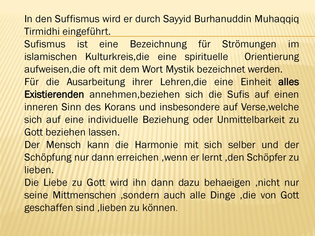 In den Suffismus wird er durch Sayyid Burhanuddin Muhaqqiq Tirmidhi eingeführt.