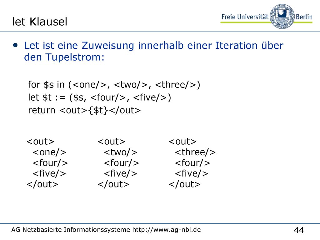 let Klausel Let ist eine Zuweisung innerhalb einer Iteration über den Tupelstrom: for $s in (<one/>, <two/>, <three/>)