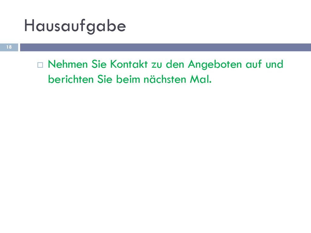 Hausaufgabe Nehmen Sie Kontakt zu den Angeboten auf und berichten Sie beim nächsten Mal.