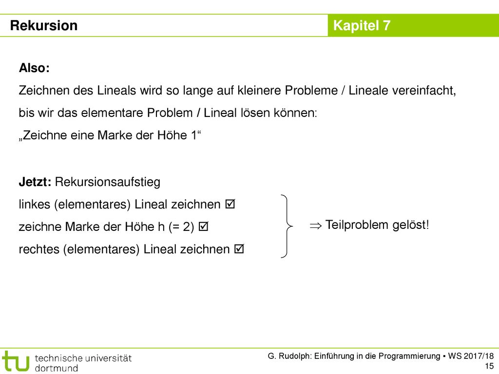 Rekursion Also: Zeichnen des Lineals wird so lange auf kleinere Probleme / Lineale vereinfacht,