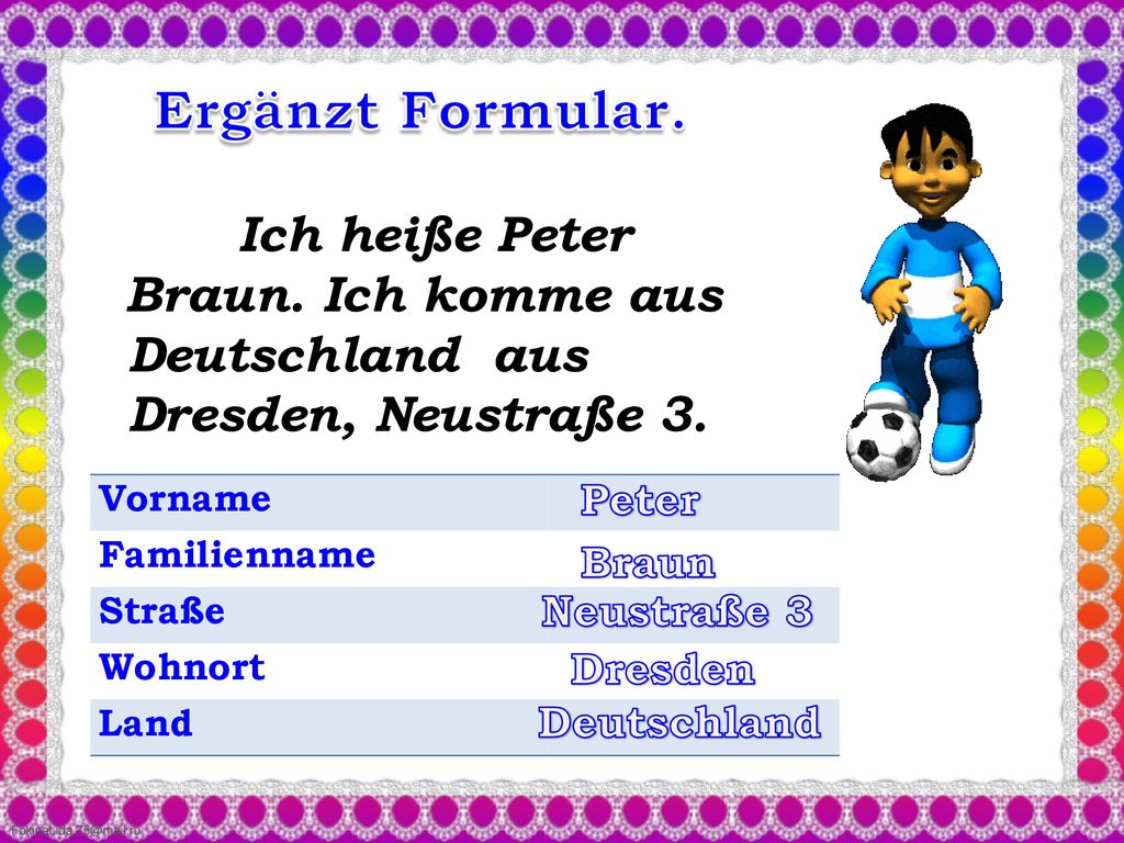Ergänzt Formular. Ich heiße Peter Braun. Ich komme aus Deutschland aus Dresden, Neustraße 3. Peter
