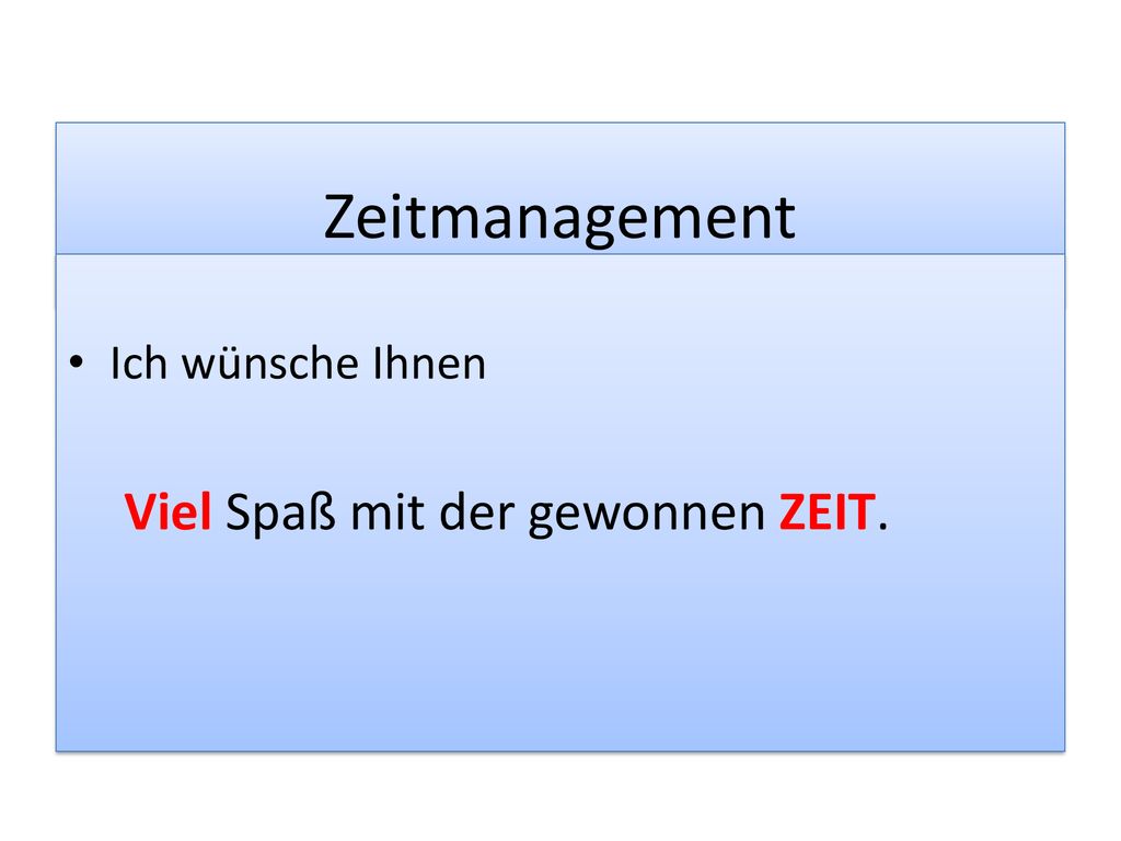 Zeitmanagement Ich wünsche Ihnen Viel Spaß mit der gewonnen ZEIT.
