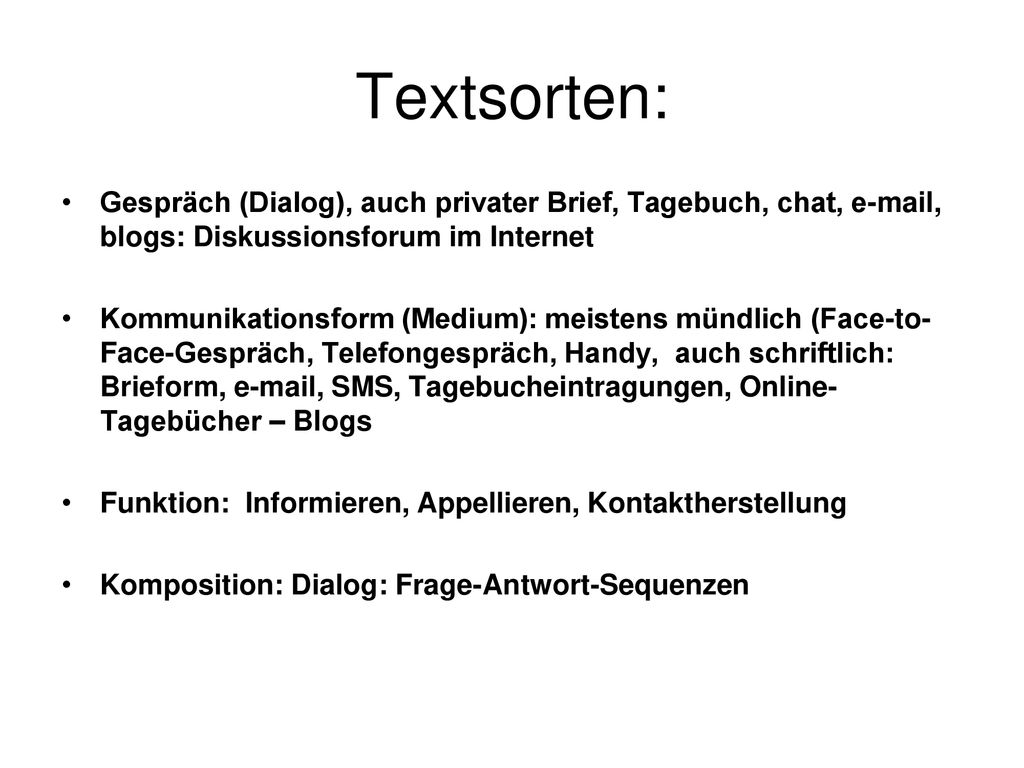 Textsorten: Gespräch (Dialog), auch privater Brief, Tagebuch, chat,  , blogs: Diskussionsforum im Internet.