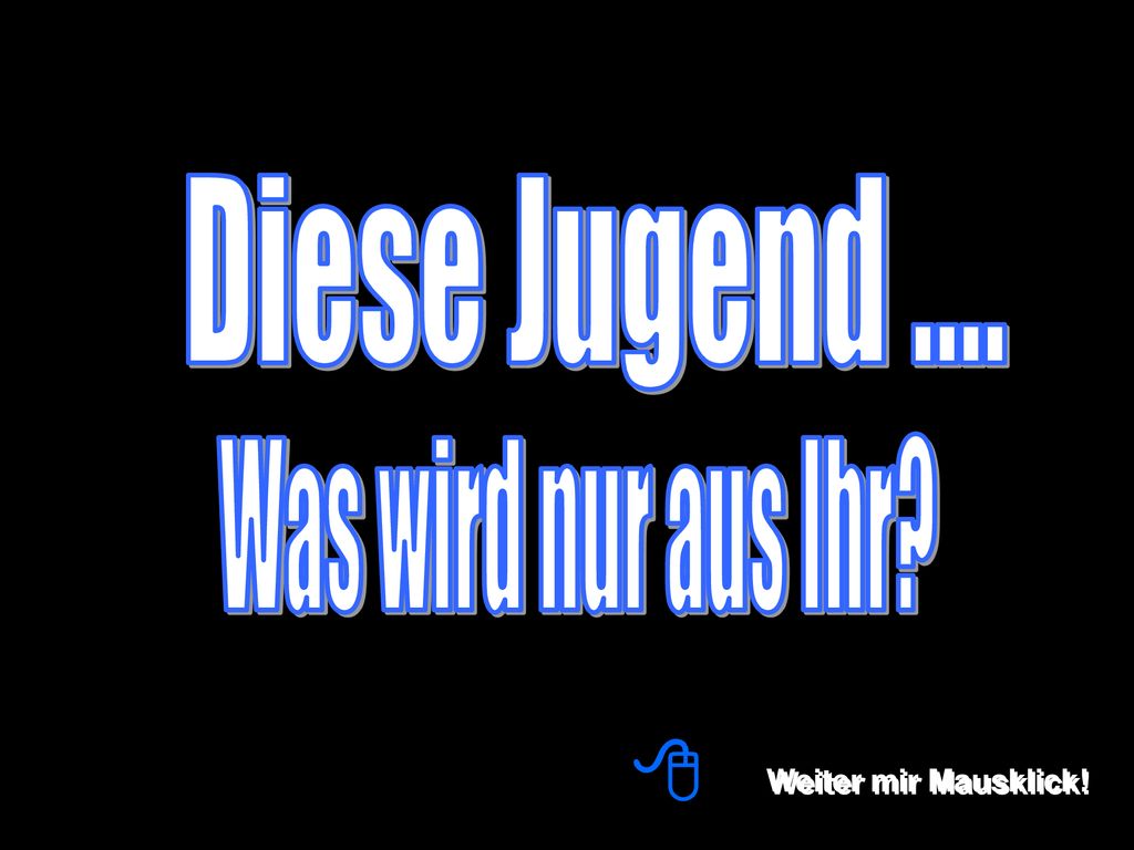Diese Jugend …. Was wird nur aus Ihr 8 Weiter mir Mausklick!