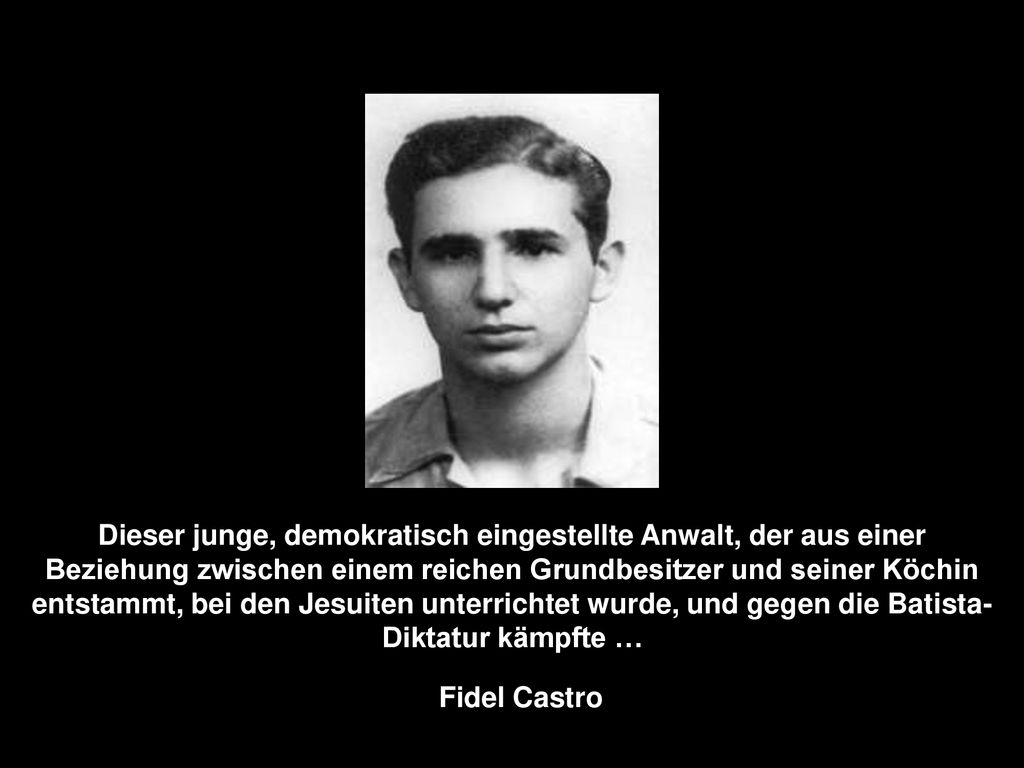 Dieser junge, demokratisch eingestellte Anwalt, der aus einer Beziehung zwischen einem reichen Grundbesitzer und seiner Köchin entstammt, bei den Jesuiten unterrichtet wurde, und gegen die Batista-Diktatur kämpfte …