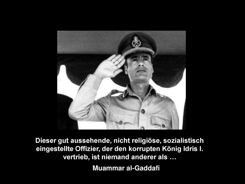 Dieser gut aussehende, nicht religiöse, sozialistisch eingestellte Offizier, der den korrupten König Idris I. vertrieb, ist niemand anderer als …