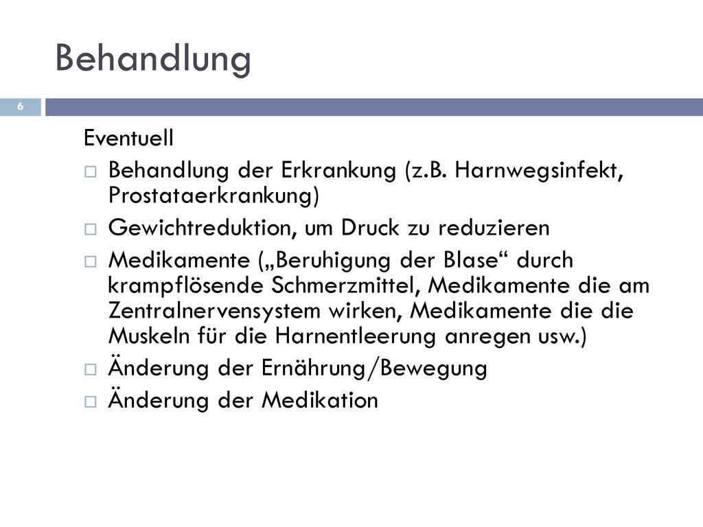 Behandlung Eventuell. Behandlung der Erkrankung (z.B. Harnwegsinfekt, Prostataerkrankung) Gewichtreduktion, um Druck zu reduzieren.
