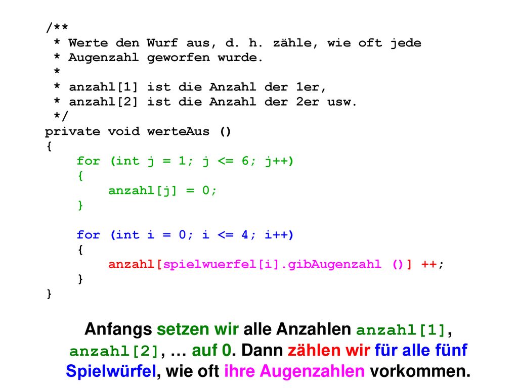 /** * Werte den Wurf aus, d. h. zähle, wie oft jede. * Augenzahl geworfen wurde. * * anzahl[1] ist die Anzahl der 1er,