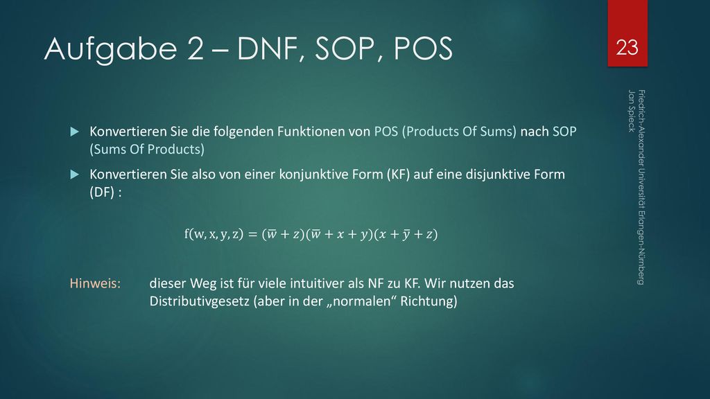Aufgabe 2 – DNF, SOP, POS Konvertieren Sie die folgenden Funktionen von POS (Products Of Sums) nach SOP (Sums Of Products)