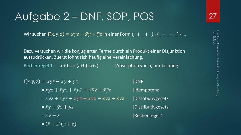 Aufgabe 2 – DNF, SOP, POS Wir suchen f x, y, z =𝑥𝑦𝑧+ 𝑥 𝑦+ 𝑦 𝑧 in einer Form _+_+_ ∙ _+_+_ ∙ …