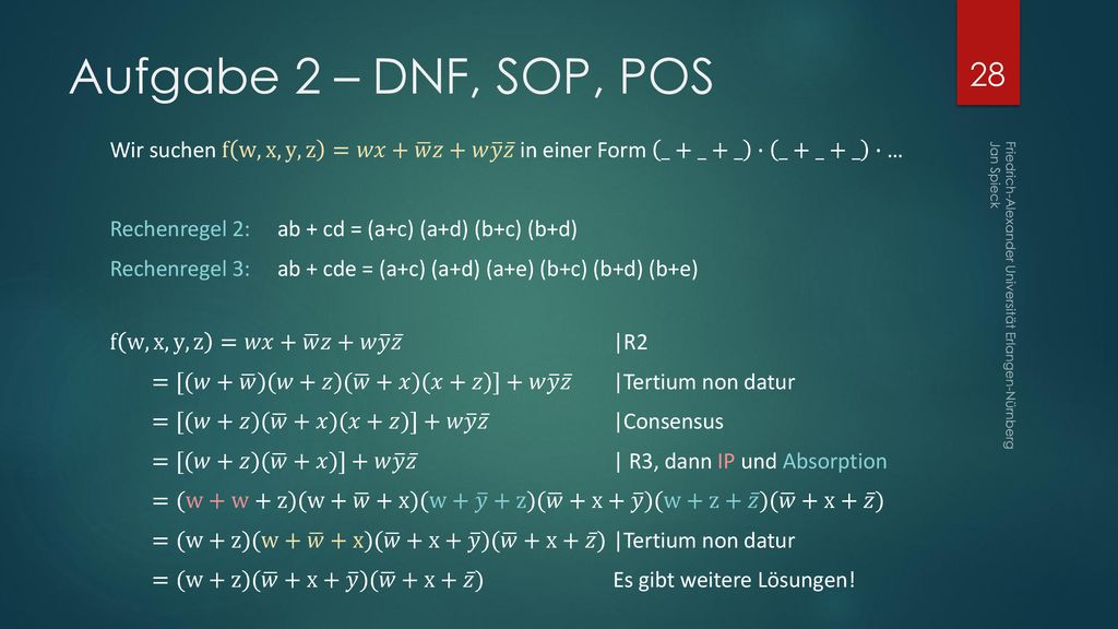 Aufgabe 2 – DNF, SOP, POS Wir suchen f w,x, y, z =𝑤𝑥+ 𝑤 𝑧+𝑤 𝑦 𝑧 in einer Form _+_+_ ∙ _+_+_ ∙ … Rechenregel 2: ab + cd = (a+c) (a+d) (b+c) (b+d)