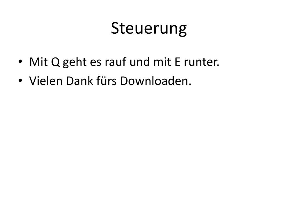 Steuerung Mit Q geht es rauf und mit E runter.