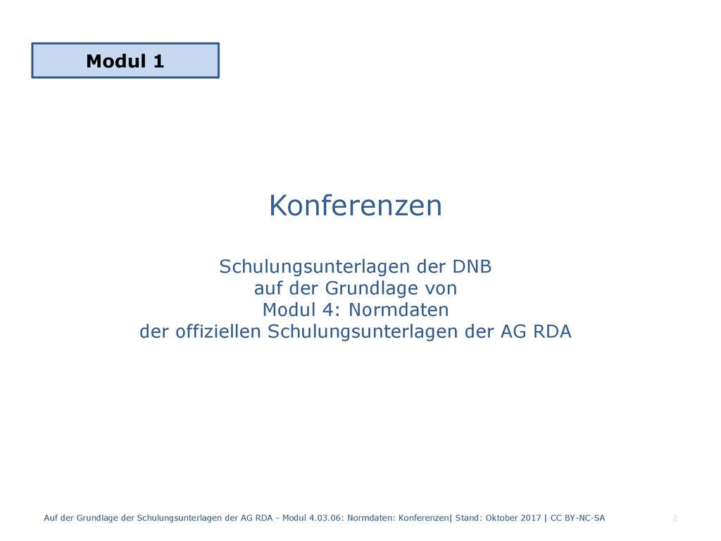 Modul 1 Konferenzen Schulungsunterlagen der DNB auf der Grundlage von Modul 4: Normdaten der offiziellen Schulungsunterlagen der AG RDA.