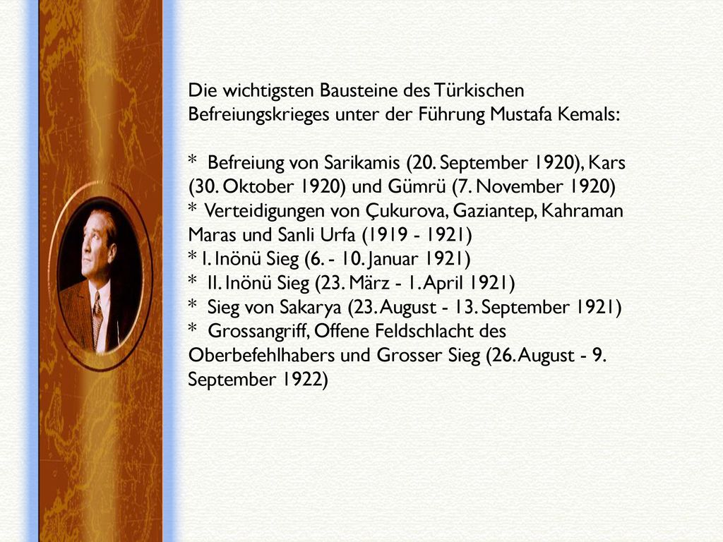 Die wichtigsten Bausteine des Türkischen Befreiungskrieges unter der Führung Mustafa Kemals: * Befreiung von Sarikamis (20.