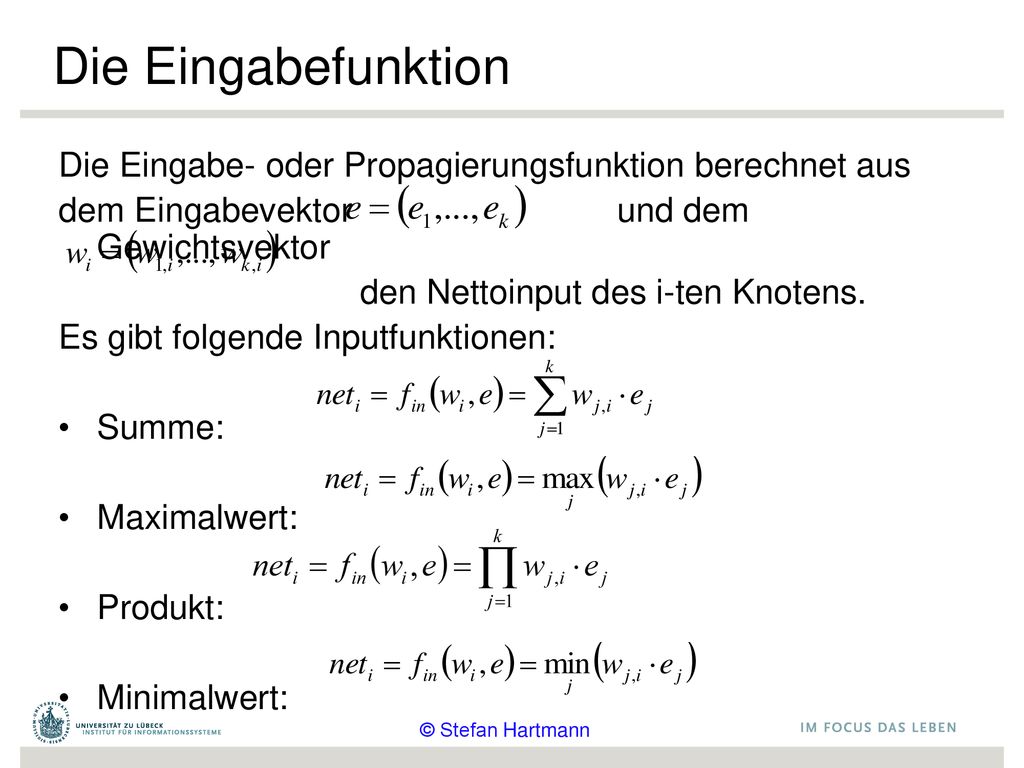 Die Eingabefunktion Die Eingabe- oder Propagierungsfunktion berechnet aus. dem Eingabevektor und dem Gewichtsvektor.