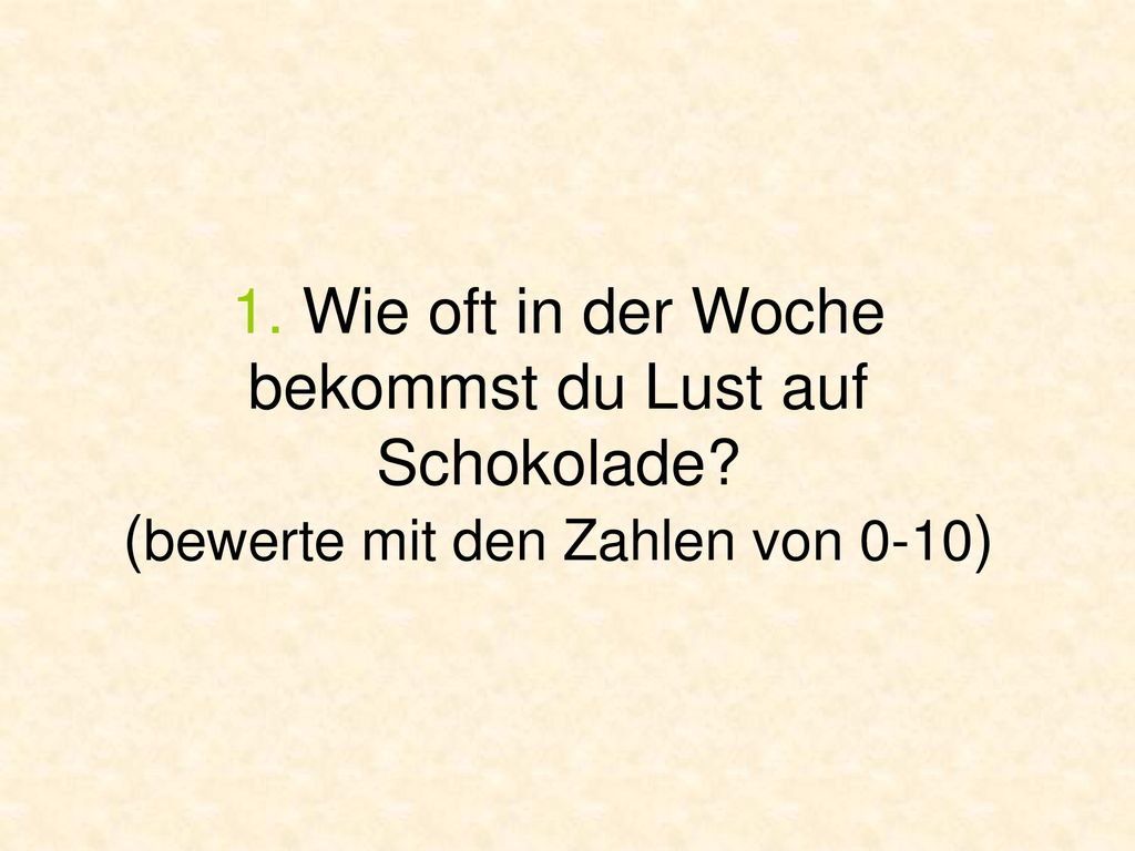 1. Wie oft in der Woche bekommst du Lust auf Schokolade