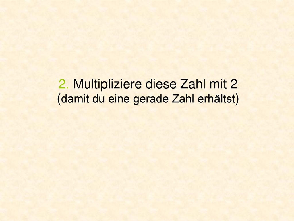 2. Multipliziere diese Zahl mit 2 (damit du eine gerade Zahl erhältst)