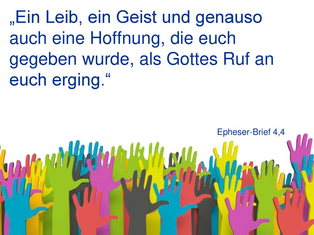 „Ein Leib, ein Geist und genauso auch eine Hoffnung, die euch gegeben wurde, als Gottes Ruf an euch erging.