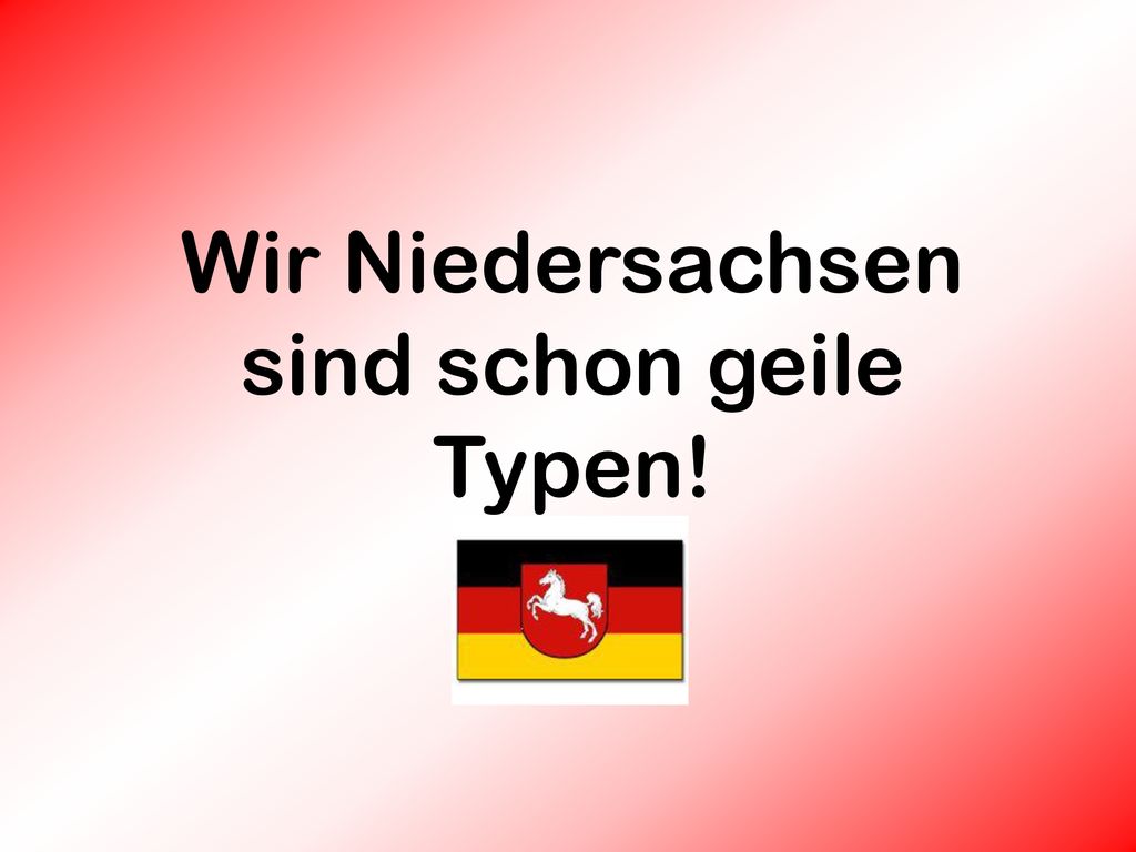 Wir Niedersachsen sind schon geile Typen!