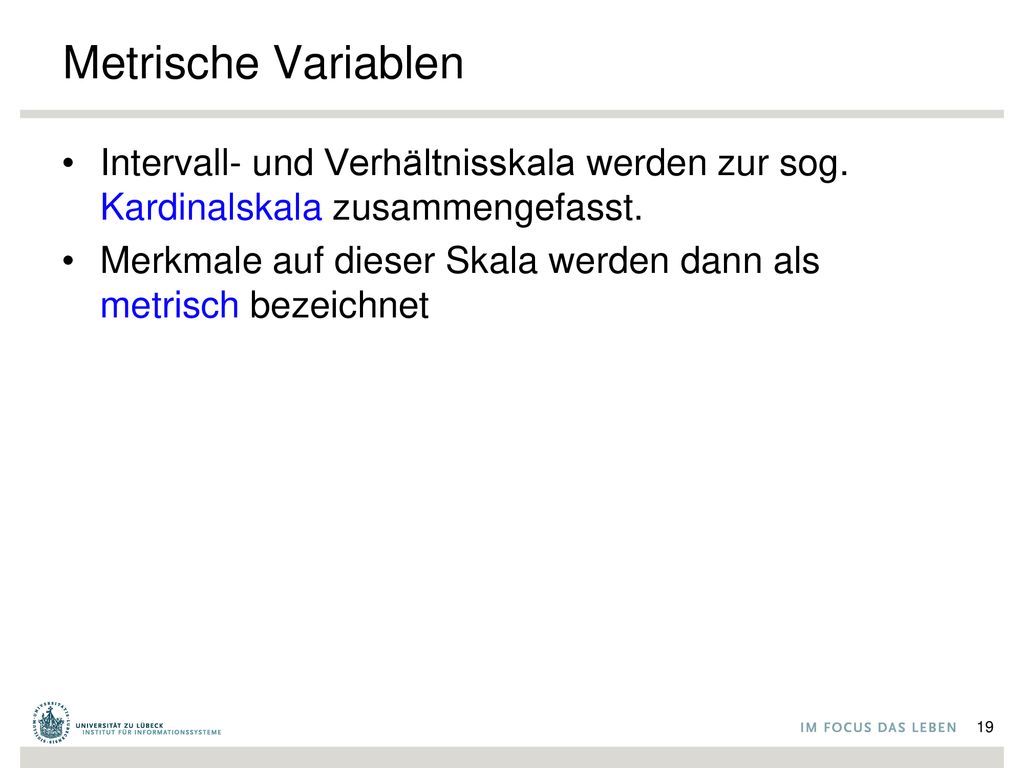 Metrische Variablen Intervall- und Verhältnisskala werden zur sog. Kardinalskala zusammengefasst.