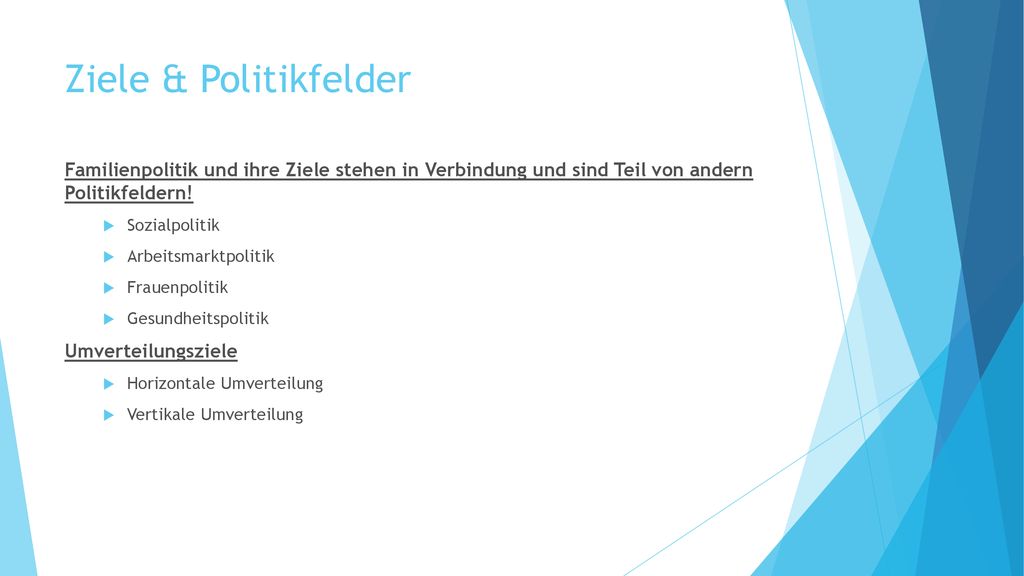 Ziele & Politikfelder Familienpolitik und ihre Ziele stehen in Verbindung und sind Teil von andern Politikfeldern!