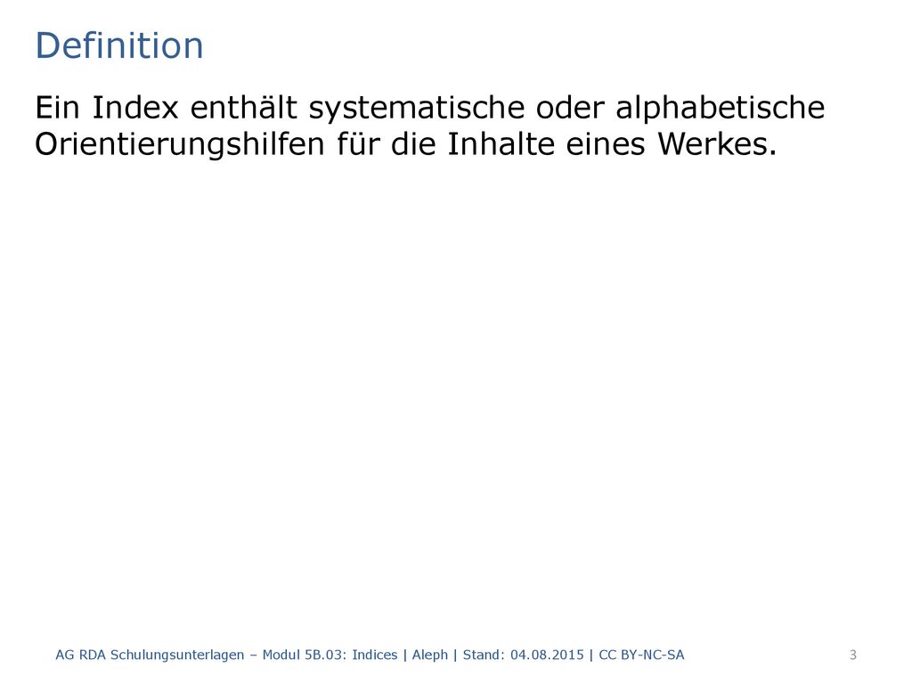Definition Ein Index enthält systematische oder alphabetische Orientierungshilfen für die Inhalte eines Werkes.
