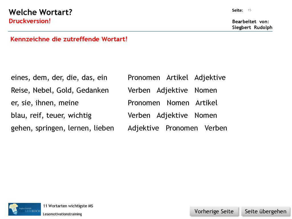 Welche Wortart Druckversion! Kennzeichne die zutreffende Wortart! eines, dem, der, die, das, ein Pronomen Artikel Adjektive.