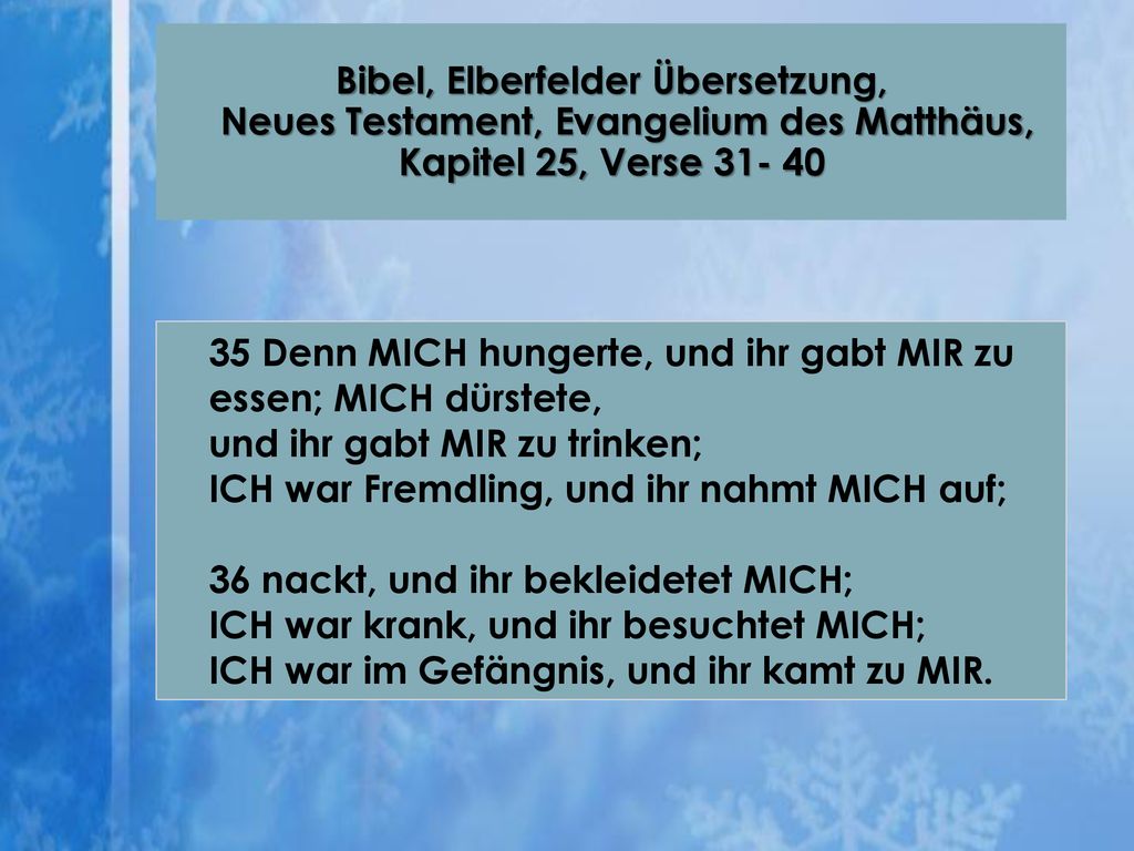 35 Denn MICH hungerte, und ihr gabt MIR zu essen; MICH dürstete,
