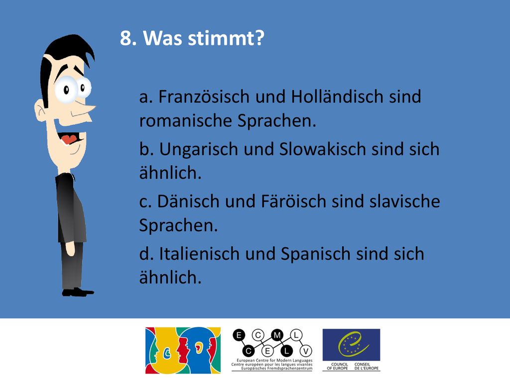 8. Was stimmt a. Französisch und Holländisch sind romanische Sprachen. b. Ungarisch und Slowakisch sind sich ähnlich.