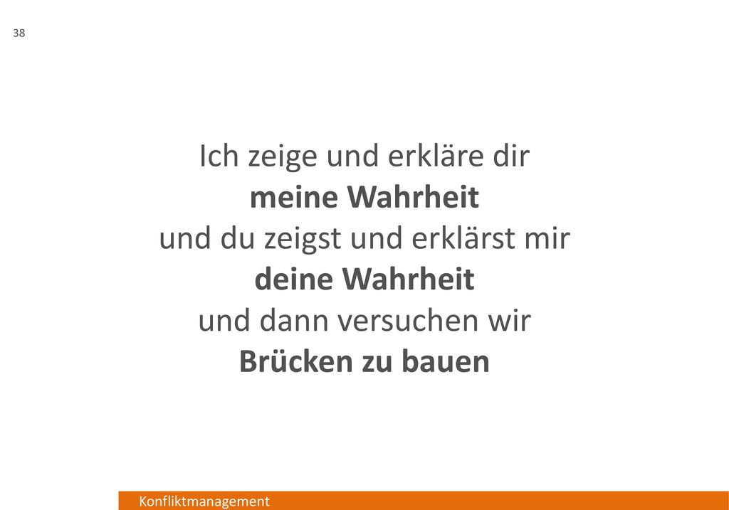 Ich zeige und erkläre dir meine Wahrheit und du zeigst und erklärst mir deine Wahrheit und dann versuchen wir Brücken zu bauen