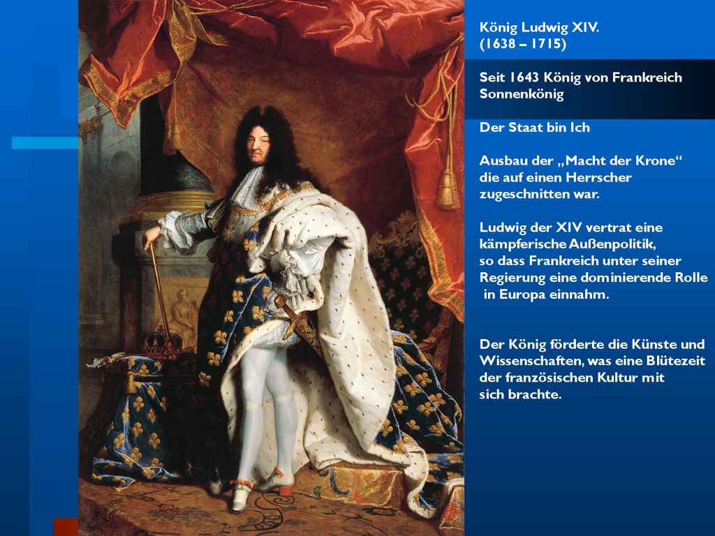 König Ludwig XIV. (1638 – 1715) Seit 1643 König von Frankreich. Sonnenkönig. Der Staat bin Ich. Ausbau der „Macht der Krone