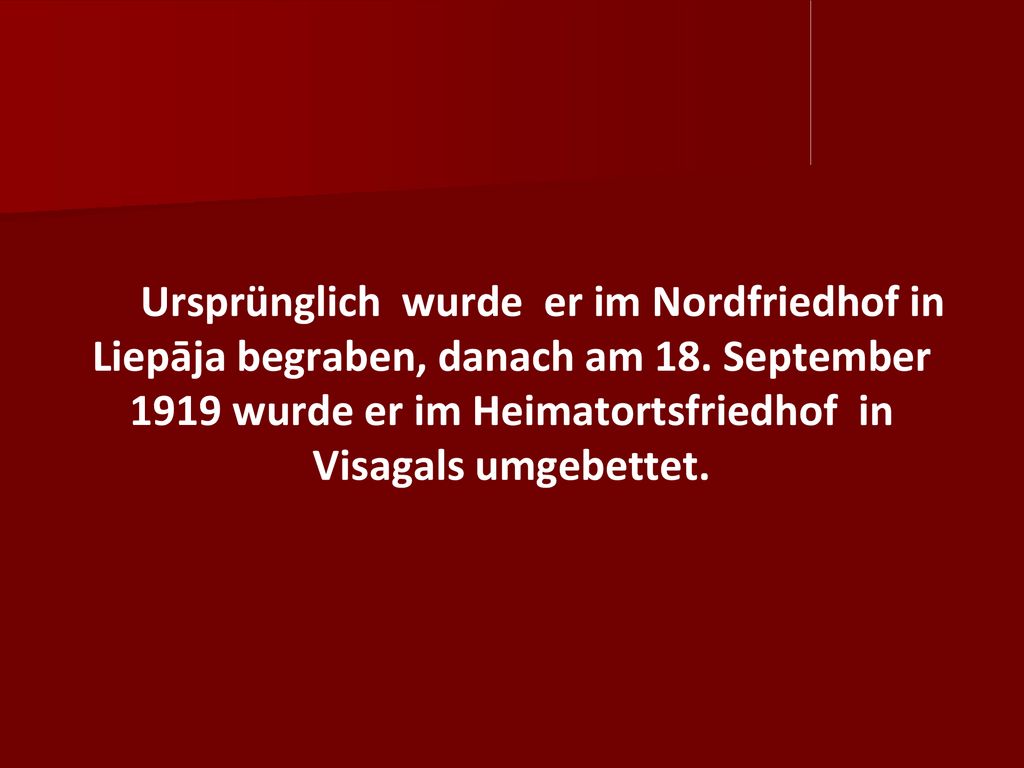Ursprünglich wurde er im Nordfriedhof in Liepāja begraben, danach am 18.
